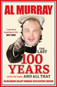 The Last 100 Years (give or take) and All That: An hilarious gallop through 20th Century Britain - Al Murray (Paperback) 14-10-2021 
