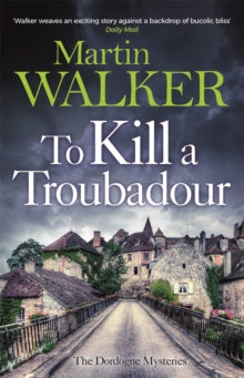 The Dordogne Mysteries  To Kill a Troubadour: Bruno's latest and best adventure (The Dordogne Mysteries 15) - Martin Walker (Hardback) 09-06-2022 