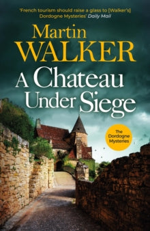The Dordogne Mysteries  A Chateau Under Siege: Heartstopping new case for France's favourite country cop - Martin Walker (Paperback) 14-03-2024 