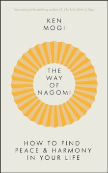 The Way of Nagomi: The Japanese secret to a harmonious life - Ken Mogi (Hardback) 28-04-2022 