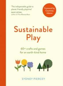 Sustainable Play: 60+ cardboard crafts and games for an earth-kind home - Sydney Piercey (Paperback) 12-05-2022 