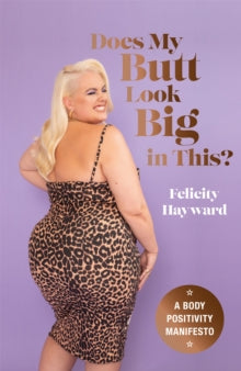 Does My Butt Look Big in This?: A Body Positivity Manifesto - Felicity Hayward (Hardback) 01-06-2022 