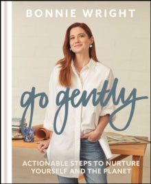 Go Gently: Actionable Steps to Nurture Yourself and the Planet - Bonnie Wright (Hardback) 19-04-2022 