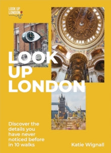 Look Up London: Discover the details you have never noticed before in 10 walks - Katie Wignall, Blue Badge qualification (Paperback) 26-05-2022 