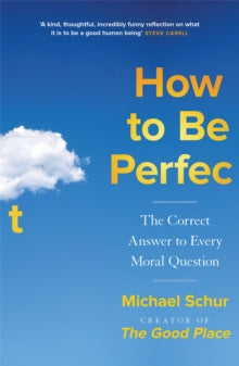 How to be Perfect: The Correct Answer to Every Moral Question - by the creator of the Netflix hit THE GOOD PLACE - Mike Schur (Paperback) 25-01-2023 