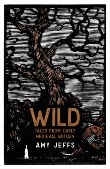Wild: Tales from Early Medieval Britain - Amy Jeffs (Hardback) 06-10-2022 