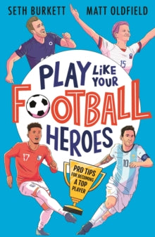 Play Like Your Football Heroes: Pro tips for becoming a top player - Matt Oldfield; Seth Burkett; Tom Jennings (Paperback) 02-09-2021 