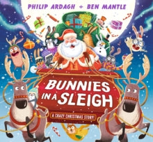 Sunnytown Bunnies  Bunnies in a Sleigh: A Crazy Christmas Story! - Philip Ardagh; Ben Mantle (Hardback) 05-10-2023 