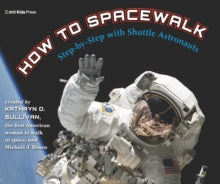 How to Spacewalk: Step-by-Step with Shuttle Astronauts - Kathryn Sullivan; Michael J. Rosen; Michael J. Rosen (Hardback) 06-07-2023 