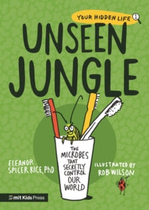 MIT Kids Press  Unseen Jungle: The Microbes That Secretly Control Our World - Eleanor Spicer Rice; Rob Wilson (Paperback) 02-11-2023 