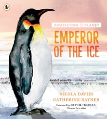 Protecting the Planet  Protecting the Planet: Emperor of the Ice - Nicola Davies; Catherine Rayner (Paperback) 04-01-2024 