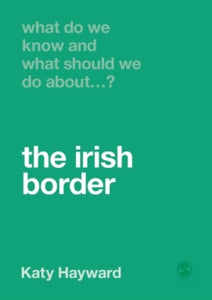 What Do We Know and What Should We Do About:  What Do We Know and What Should We Do About the Irish Border? - Katy Hayward (Paperback) 24-06-2021 