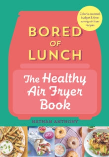Bored of Lunch: The Healthy Air Fryer Book: FROM THE NO.1 BESTSELLER - Nathan Anthony (Hardback) 16-03-2023 