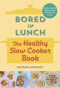 Bored of Lunch: The Healthy Slow Cooker Book: THE NUMBER ONE BESTSELLER - Nathan Anthony (Hardback) 05-01-2023 