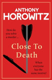 Close to Death: How do you solve a murder ... when everyone has the same motive? - Anthony Horowitz (Hardback) 11-04-2024 