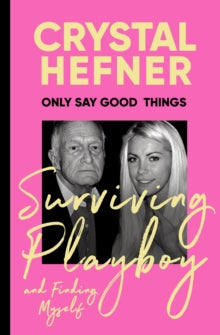 Only Say Good Things: Surviving Playboy and finding myself - Crystal Hefner (Hardback) 25-01-2024 