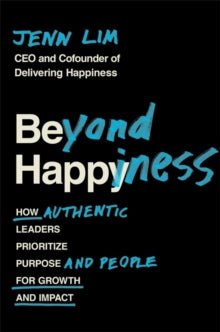 Beyond Happiness: How Authentic Leaders Prioritize Purpose and People for Growth and Impact - Jenn Lim (Paperback) 28-10-2021 