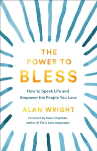 The Power to Bless: How to Speak Life and Empower the People You Love - Alan Wright; Gary Chapman (Hardback) 02-02-2021 