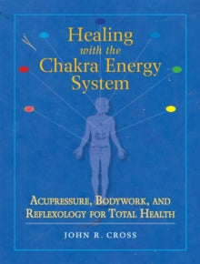 Healing with the Chakra Energy System: Acupressure, Bodywork, and Reflexology for Total Health - John R. Cross; Robert Charman (Paperback) 25-10-2006 