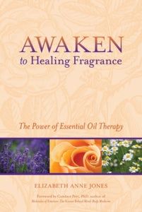 Awaken to Healing Fragrance: The Power of Essential Oil Therapy - Elizabeth Anne Jones; Candace Pert (Paperback) 13-04-2010 