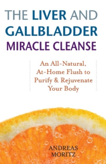 The Liver And Gallbladder Miracle Cleanse: An All-Natural, At-Home Flush to Purify and Rejuvenate Your Body - Andreas Moritz (Paperback) 21-06-2007 