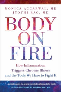 Body On Fire: How Inflammation Triggers Chronic Illness and the Tools We Have to Fight It - Monica Aggarwal; Jyothi Rao (Paperback) 01-10-2020 