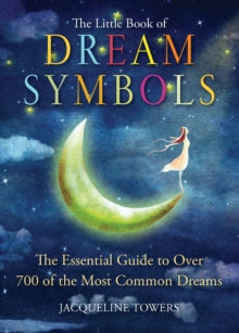 The Little Book of Dream Symbols: The Essential Guide to Over 700 of the Most Common Dreams - Jacqueline Towers (Paperback) 25-02-2017 