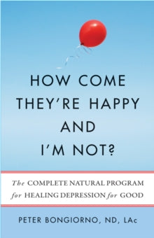 How Come They'Re Happy and I'm Not?: The Complete Natural Program for Healing Depression for Good - Peter Bongiorno (Paperback) 15-11-2012 