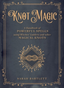 Mystical Handbook  Knot Magic: A Handbook of Powerful Spells Using Witches' Ladders and other Magical Knots: Volume 4 - Sarah Bartlett (Hardback) 17-03-2020 