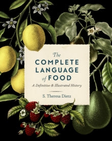 Complete Illustrated Encyclopedia  The Complete Language of Food: A Definitive and Illustrated History: Volume 10 - S. Theresa Dietz (Hardback) 11-10-2022 