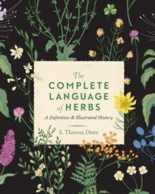 Complete Illustrated Encyclopedia  The Complete Language of Herbs: A Definitive and Illustrated History: Volume 8 - S. Theresa Dietz (Hardback) 09-08-2022 