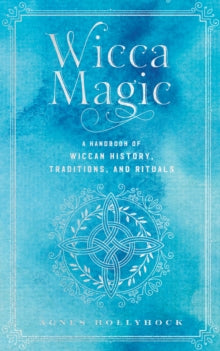 Mystical Handbook  Wicca Magic: A Handbook of Wiccan History, Traditions, and Rituals: Volume 17 - Agnes Hollyhock (Hardback) 09-11-2023 
