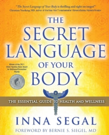 The Secret Language of Your Body: The Essential Guide to Health and Wellness - Inna Segal; Bernie S. Siegel, M.D. (Paperback) 02-09-2010 Commended for Books for a Better Life (Wellness) 2010.