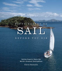 Fifty Places  Fifty Places to Sail Before You Die: Sailing Experts Share the World's Greatest Destinations - Chris Santella (Hardback) 01-05-2007 