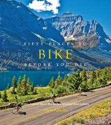 Fifty Places  Fifty Places to Bike Before You Die: Biking Experts Share the World's Greatest Destinations - Chris Santella (Hardback) 01-10-2012 