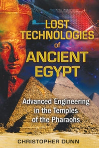 Lost Technologies of Ancient Egypt: Advanced Engineering in the Temples of the Pharaohs - Christopher Dunn (Paperback) 24-06-2010 