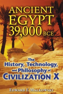 Ancient Egypt 39,000 BCE: The History, Technology, and Philosophy of Civilization X - Edward F. Malkowski (Paperback) 14-05-2010 