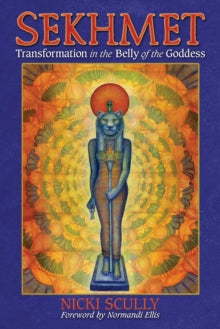 Sekhmet: Transformation in the Belly of the Goddess - Nicki Scully; Normandi Ellis; Hank Wesselman (Paperback) 29-06-2017 