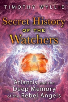 Secret History of the Watchers: Atlantis and the Deep Memory of the Rebel Angels - Timothy Wyllie (Paperback) 20-09-2018 