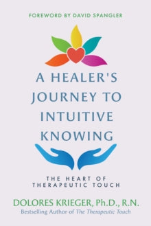 A Healer's Journey to Intuitive Knowing: The Heart of Therapeutic Touch - Dolores Krieger (Paperback) 19-08-2021 