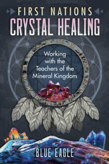 First Nations Crystal Healing: Working with the Teachers of the Mineral Kingdom - Luke Blue Eagle (Paperback) 23-12-2021 