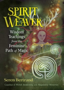 Spirit Weaver: Wisdom Teachings from the Feminine Path of Magic - Seren Bertrand (Paperback) 23-06-2022 