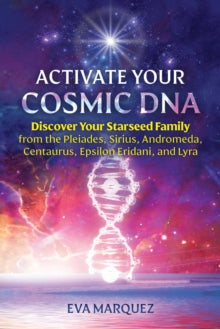 Activate Your Cosmic DNA: Discover Your Starseed Family from the Pleiades, Sirius, Andromeda, Centaurus, Epsilon Eridani, and Lyra - Eva Marquez (Paperback) 21-07-2022 