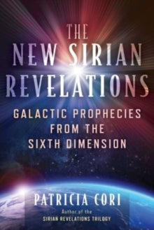The New Sirian Revelations: Galactic Prophecies from the Sixth Dimension - Patricia Cori (Paperback) 04-01-2024 