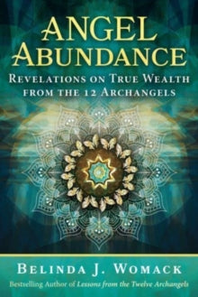 Angel Abundance: Revelations on True Wealth from the 12 Archangels - Belinda J. Womack (Paperback) 17-08-2023 