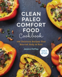 Clean Paleo Comfort Food Cookbook: 100 Delicious Recipes That Nourish Body & Soul - Jessica DeMay (Paperback) 09-02-2021 