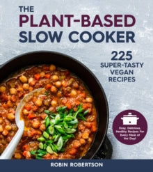 The Plant-Based Slow Cooker: 225 Super-Tasty Vegan Recipes - Easy, Delicious, Healthy Recipes For Every Meal of the Day! - Robin Robertson (Paperback) 10-11-2020 