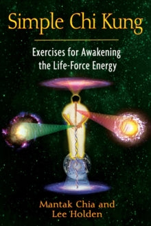 Simple Chi Kung: Exercises for Awakening the Life-Force Energy - Mantak Chia; Lee Holden (Paperback) 30-12-2011 