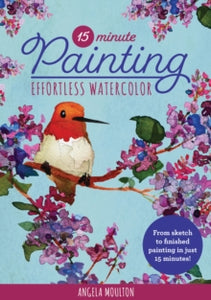 15-Minute Series  15-Minute Painting: Effortless Watercolor: From sketch to finished painting in just 15 minutes!: Volume 1 - Angela Marie Moulton (Paperback) 03-05-2022 