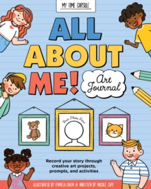 My Time Capsule  All About Me! Art Journal: Record your story through creative art projects, prompts, and activities - Pamela Chen; Nicole Sipe (Paperback) 03-05-2022 